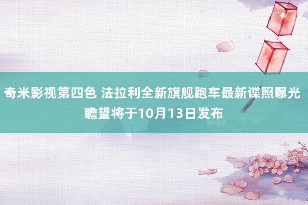 奇米影视第四色 法拉利全新旗舰跑车最新谍照曝光 瞻望将于10月13日发布