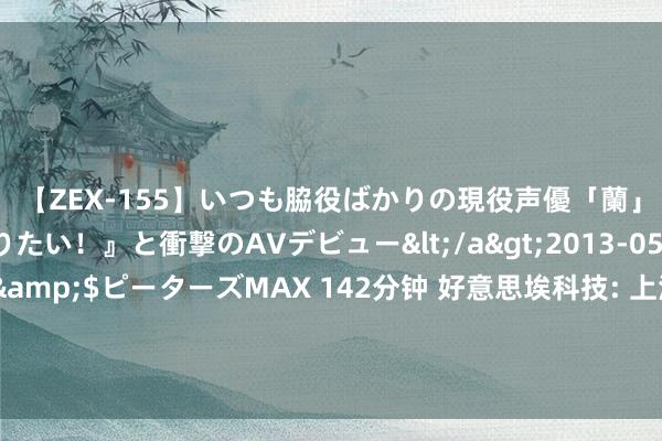 【ZEX-155】いつも脇役ばかりの現役声優「蘭」が『私も主役になりたい！』と衝撃のAVデビュー</a>2013-05-20ピーターズMAX&$ピーターズMAX 142分钟 好意思埃科技: 上海君澜讼师事务所对于好意思埃科技2024年规模性股票激发筹办（草案）之法律主张书试验摘抄