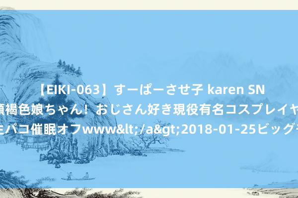 【EIKI-063】すーぱーさせ子 karen SNS炎上騒動でお馴染みのハーフ顔褐色娘ちゃん！おじさん好き現役有名コスプレイヤーの妊娠中出し生パコ催眠オフwww</a>2018-01-25ビッグモーカル&$EIKI119分钟 《长乐曲》首播反响狠恶 丁禹兮再掀古装悬疑风