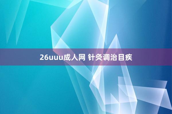 26uuu成人网 针灸调治目疾